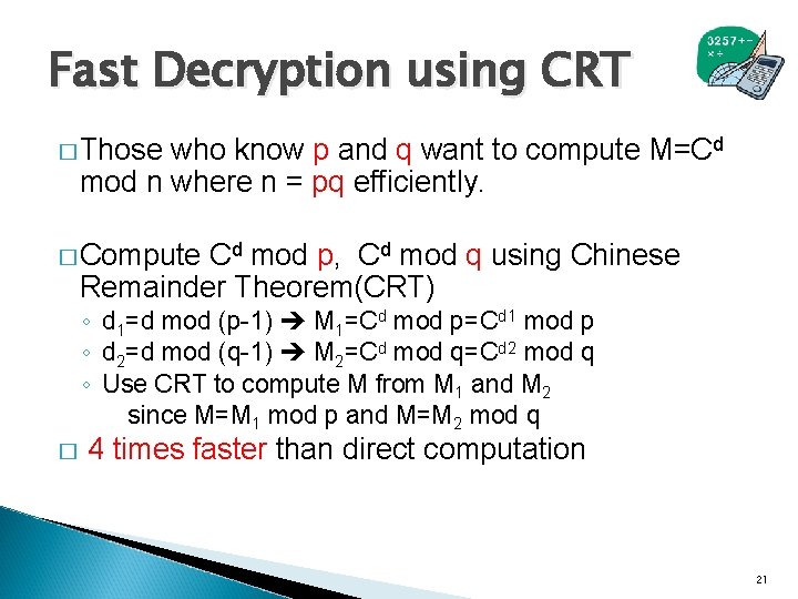 Fast Decryption using CRT � Those who know p and q want to compute