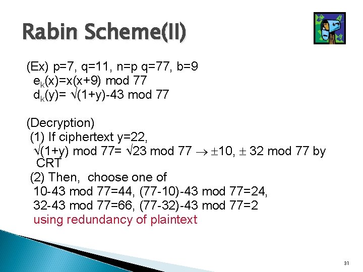 Rabin Scheme(II) (Ex) p=7, q=11, n=p q=77, b=9 ek(x)=x(x+9) mod 77 dk(y)= (1+y)-43 mod