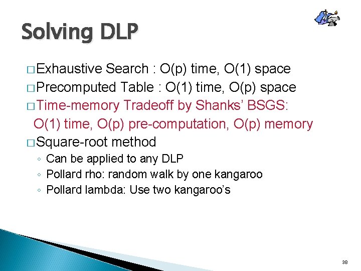 Solving DLP � Exhaustive Search : O(p) time, O(1) space � Precomputed Table :