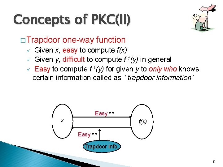 Concepts of PKC(II) � Trapdoor one-way function Given x, easy to compute f(x) ü