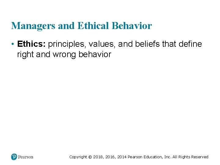 Managers and Ethical Behavior • Ethics: principles, values, and beliefs that define right and