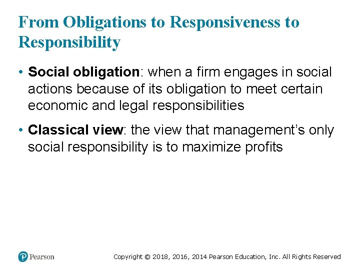 From Obligations to Responsiveness to Responsibility • Social obligation: when a firm engages in