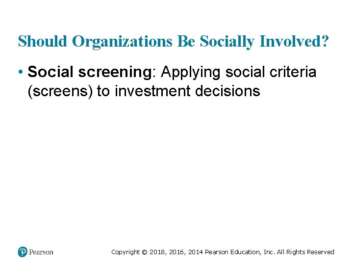 Should Organizations Be Socially Involved? • Social screening: Applying social criteria (screens) to investment