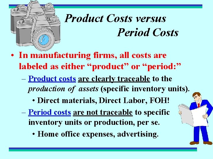 Product Costs versus Period Costs • In manufacturing firms, all costs are labeled as