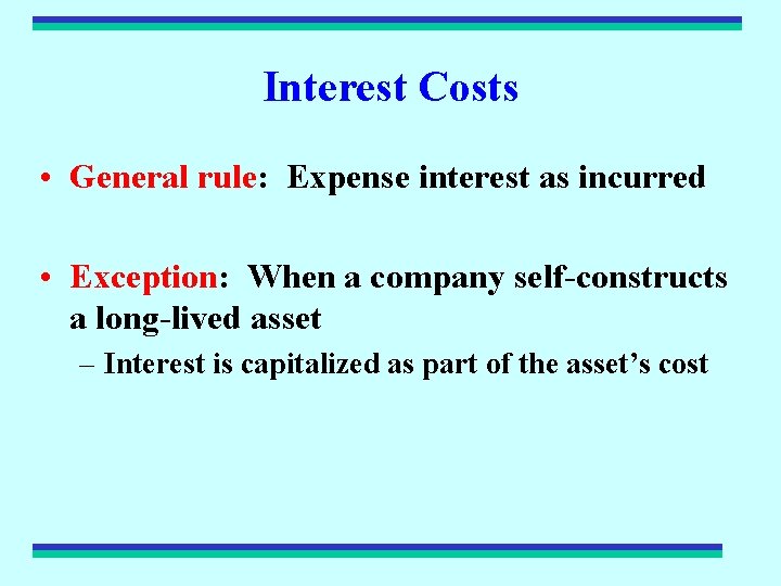 Interest Costs • General rule: Expense interest as incurred • Exception: When a company