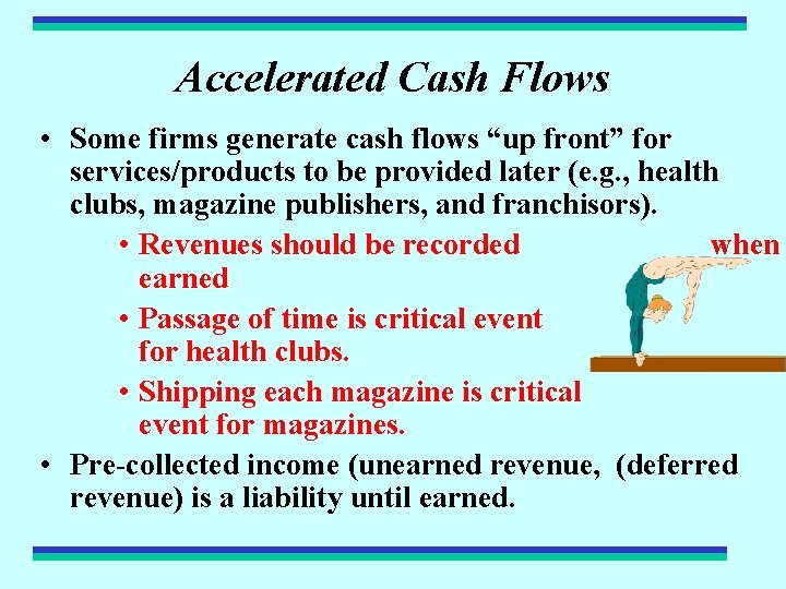 Accelerated Cash Flows • Some firms generate cash flows “up front” for services/products to