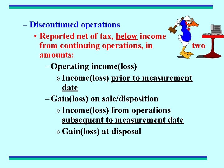 – Discontinued operations • Reported net of tax, below income from continuing operations, in