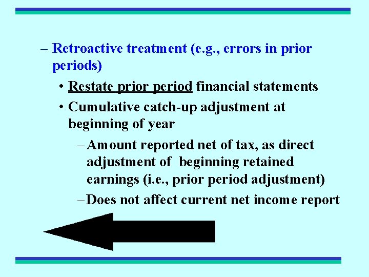 – Retroactive treatment (e. g. , errors in prior periods) • Restate prior period