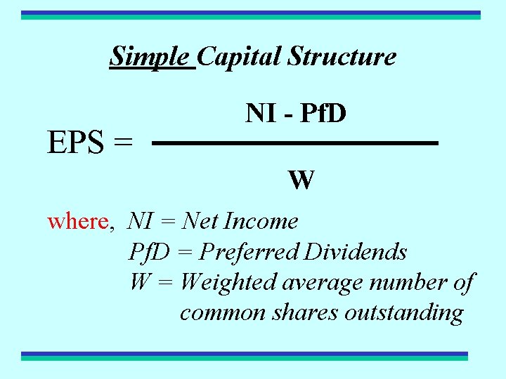 Simple Capital Structure EPS = NI - Pf. D W where, NI = Net