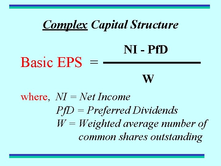 Complex Capital Structure Basic EPS = NI - Pf. D W where, NI =