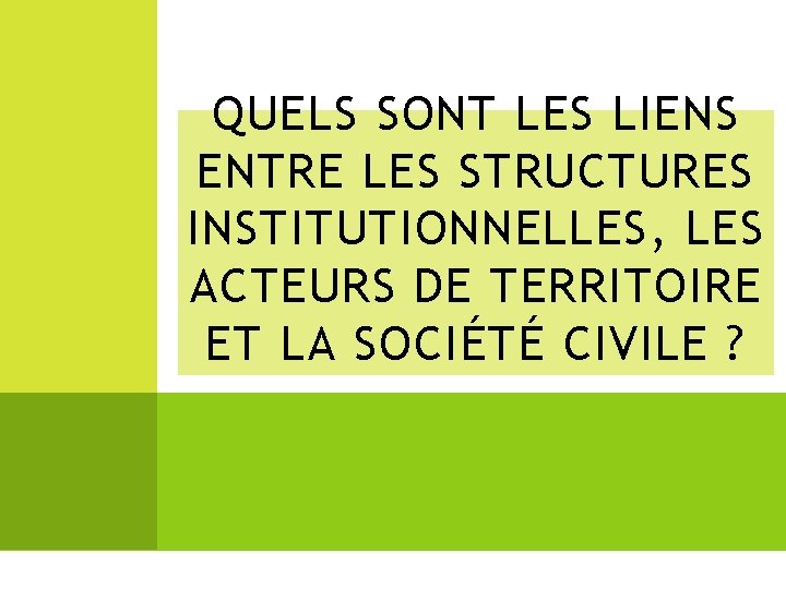 QUELS SONT LES LIENS ENTRE LES STRUCTURES INSTITUTIONNELLES, LES ACTEURS DE TERRITOIRE ET LA