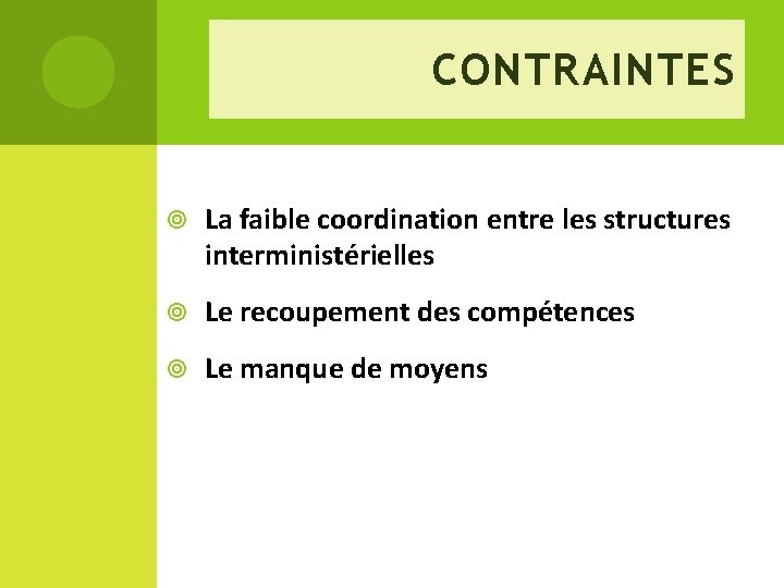 CONTRAINTES La faible coordination entre les structures interministérielles Le recoupement des compétences Le manque