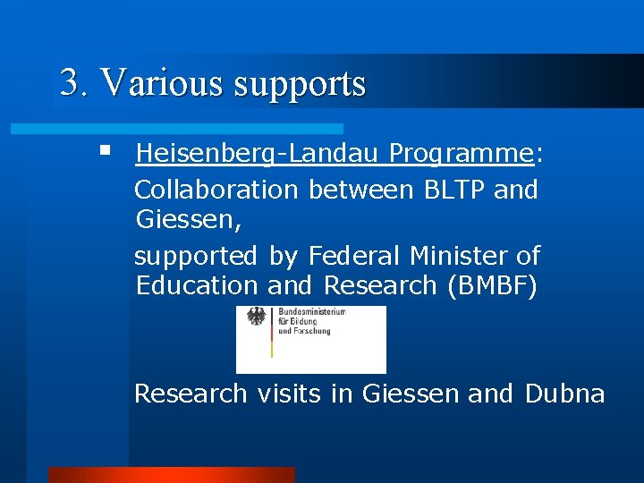 3. Various supports § Heisenberg-Landau Programme: Collaboration between BLTP and Giessen, supported by Federal