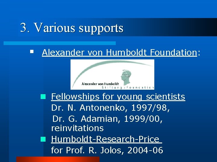 3. Various supports § Alexander von Humboldt Foundation: n Fellowships for young scientists Dr.