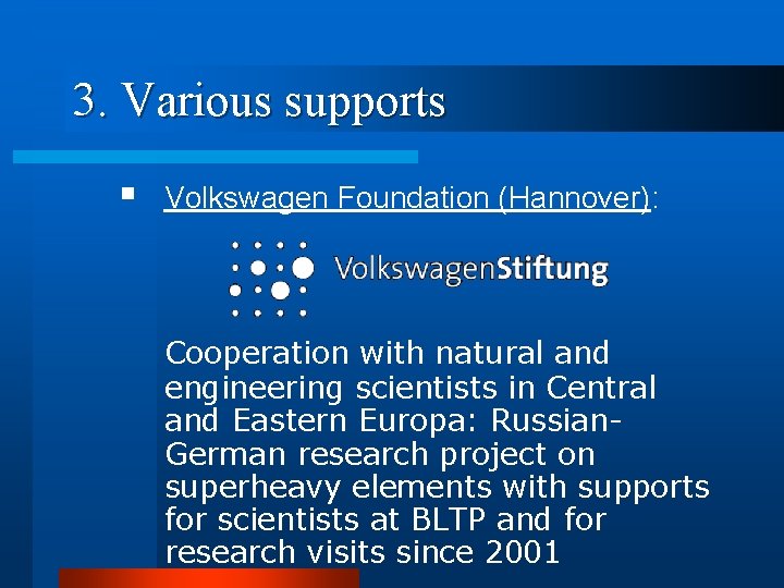 3. Various supports § Volkswagen Foundation (Hannover): Cooperation with natural and engineering scientists in