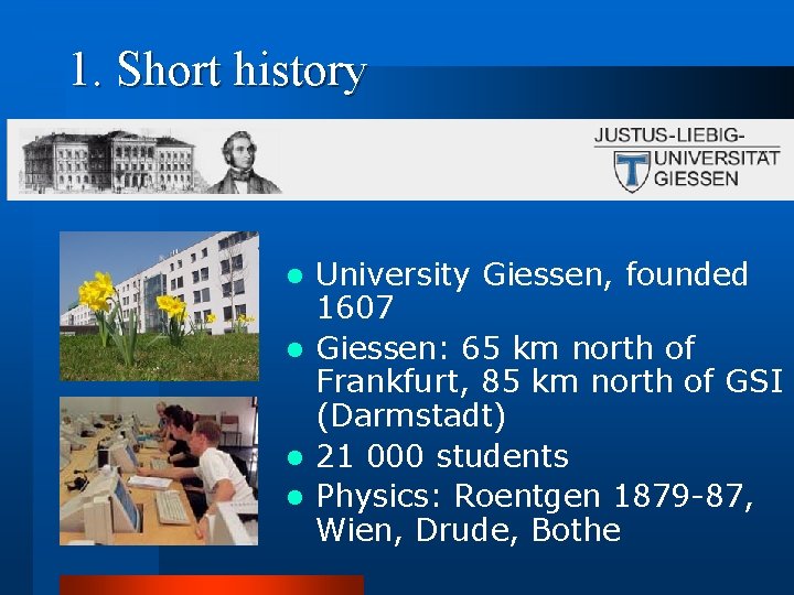 1. Short history University Giessen, founded 1607 l Giessen: 65 km north of Frankfurt,