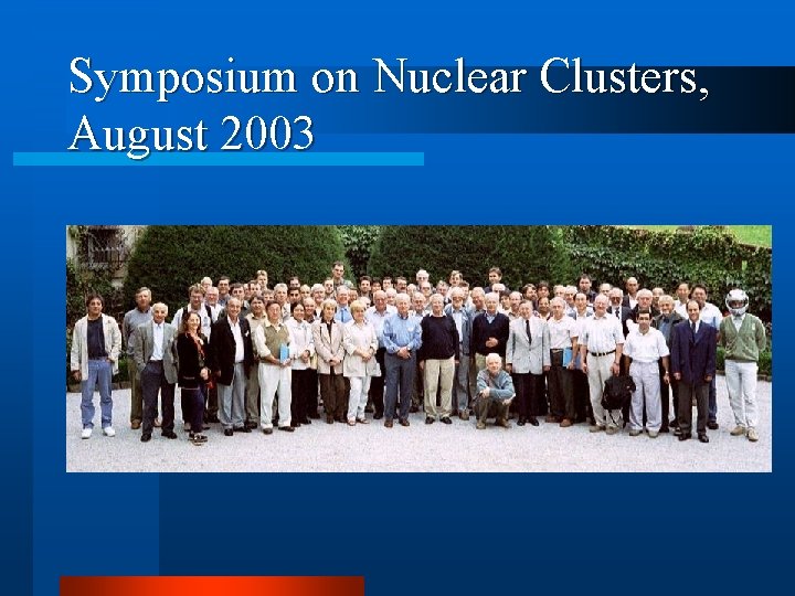 Symposium on Nuclear Clusters, August 2003 