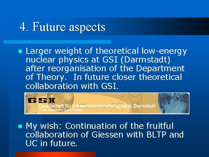 4. Future aspects l Larger weight of theoretical low-energy nuclear physics at GSI (Darmstadt)