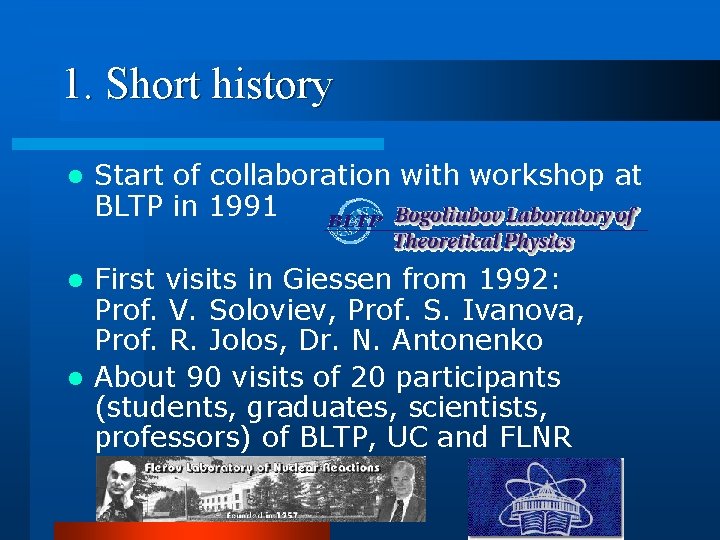 1. Short history l Start of collaboration with workshop at BLTP in 1991 First