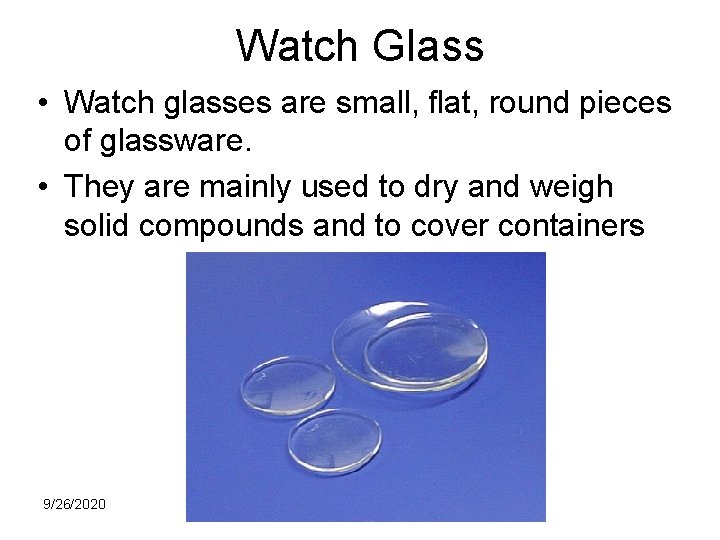 Watch Glass • Watch glasses are small, flat, round pieces of glassware. • They