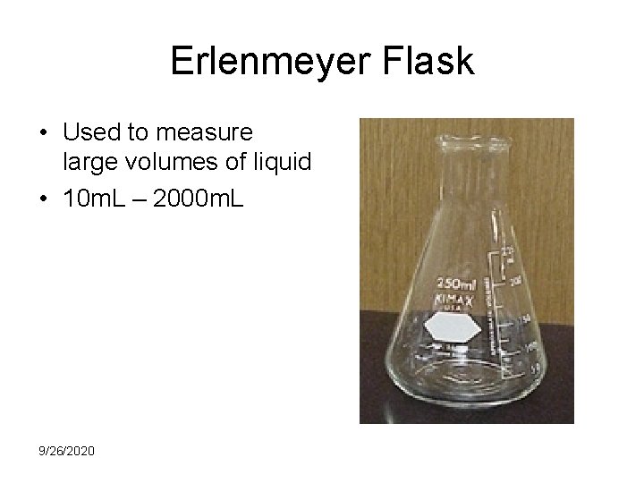 Erlenmeyer Flask • Used to measure large volumes of liquid • 10 m. L