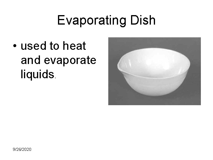Evaporating Dish • used to heat and evaporate liquids. 9/26/2020 