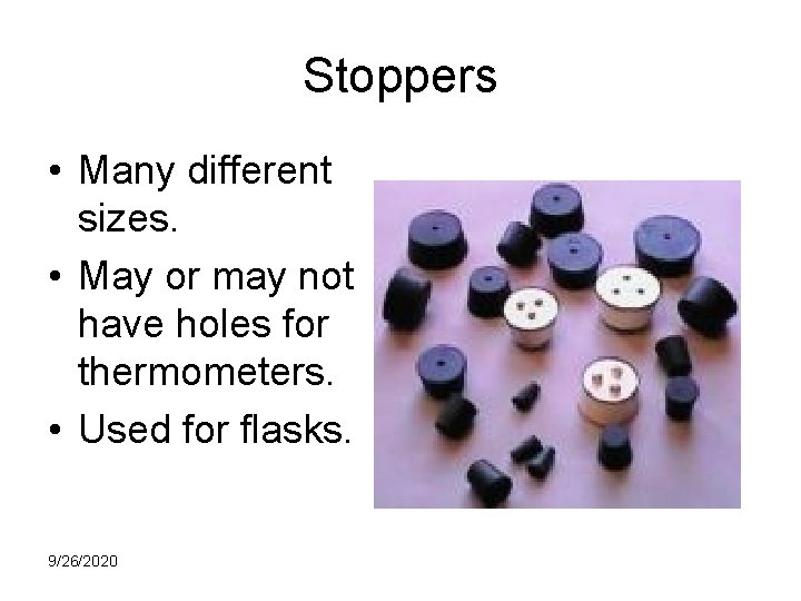 Stoppers • Many different sizes. • May or may not have holes for thermometers.