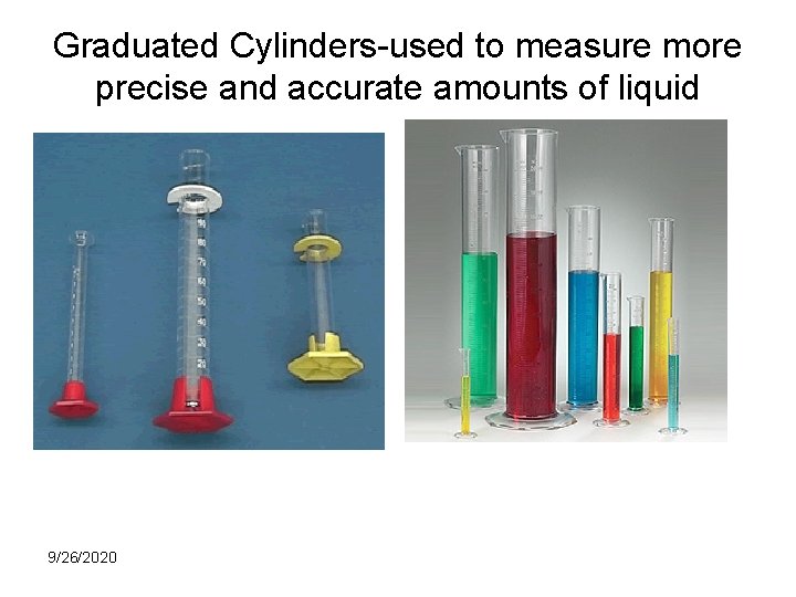 Graduated Cylinders-used to measure more precise and accurate amounts of liquid 9/26/2020 