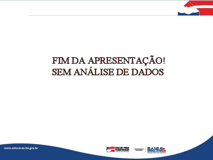 FIM DA APRESENTAÇÃO! SEM ANÁLISE DE DADOS 