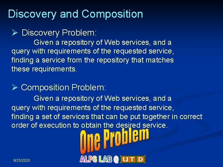Discovery and Composition Ø Discovery Problem: Given a repository of Web services, and a