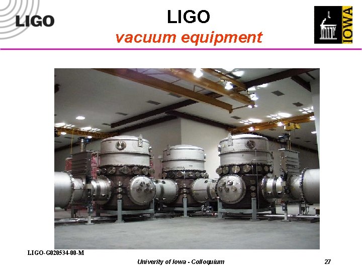 LIGO vacuum equipment LIGO-G 020534 -00 -M Univerity of Iowa - Colloquium 27 