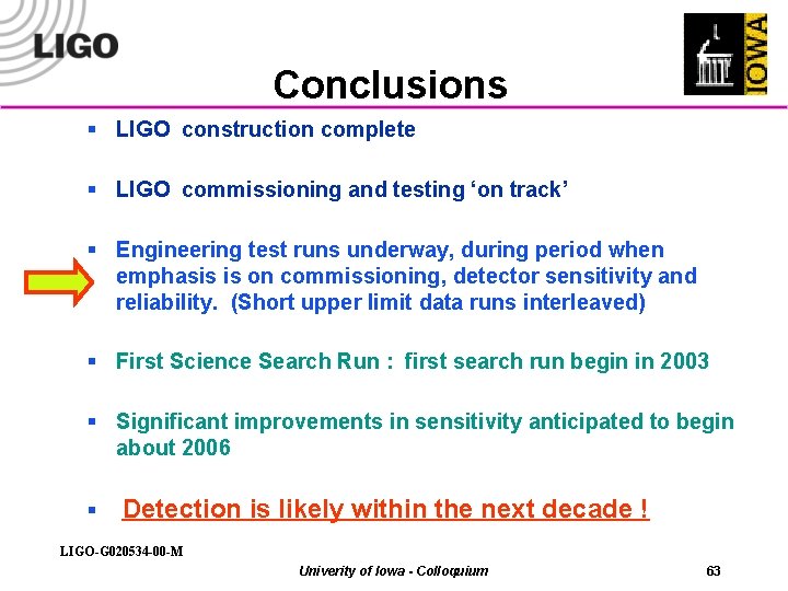 Conclusions § LIGO construction complete § LIGO commissioning and testing ‘on track’ § Engineering