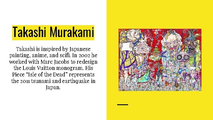 Takashi Murakami Takashi is inspired by Japanese painting, anime, and scifi. In 2002 he