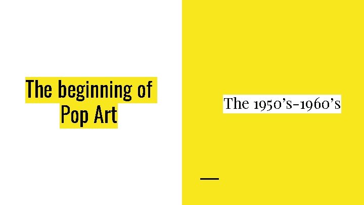 The beginning of Pop Art The 1950’s-1960’s 