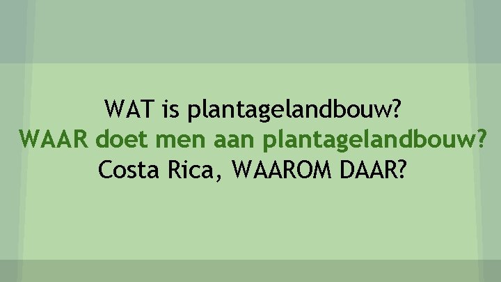 WAT is plantagelandbouw? WAAR doet men aan plantagelandbouw? Costa Rica, WAAROM DAAR? 