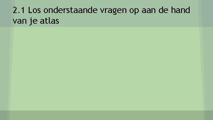 2. 1 Los onderstaande vragen op aan de hand van je atlas 