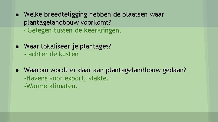 ● Welke breedteligging hebben de plaatsen waar plantagelandbouw voorkomt? - Gelegen tussen de keerkringen.