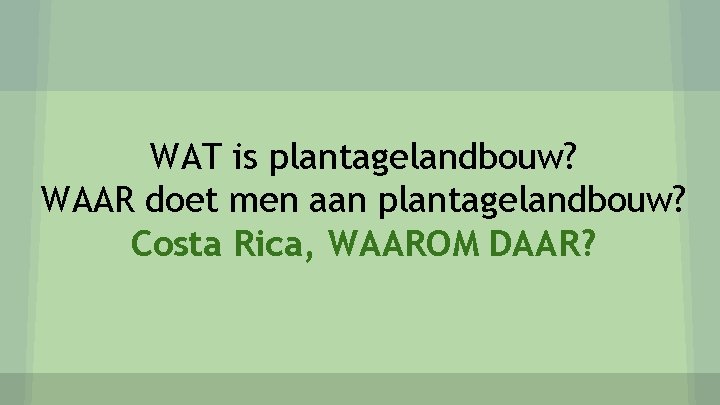 WAT is plantagelandbouw? WAAR doet men aan plantagelandbouw? Costa Rica, WAAROM DAAR? 