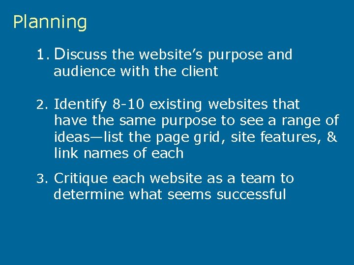Planning 1. Discuss the website’s purpose and audience with the client 2. Identify 8