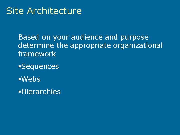 Site Architecture Based on your audience and purpose determine the appropriate organizational framework §Sequences