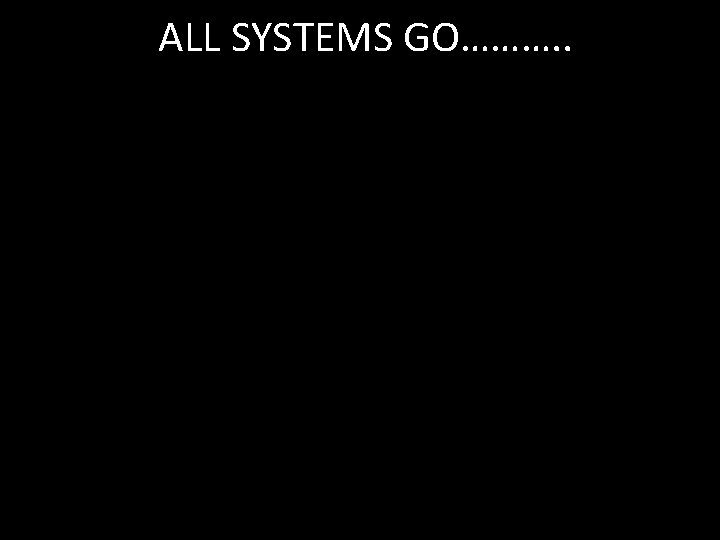 ALL SYSTEMS GO………. . 