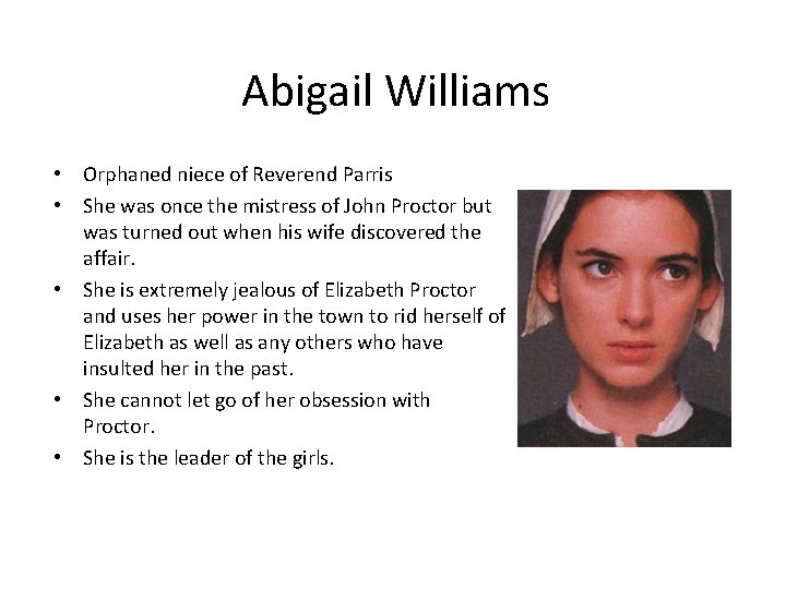 Abigail Williams • Orphaned niece of Reverend Parris • She was once the mistress