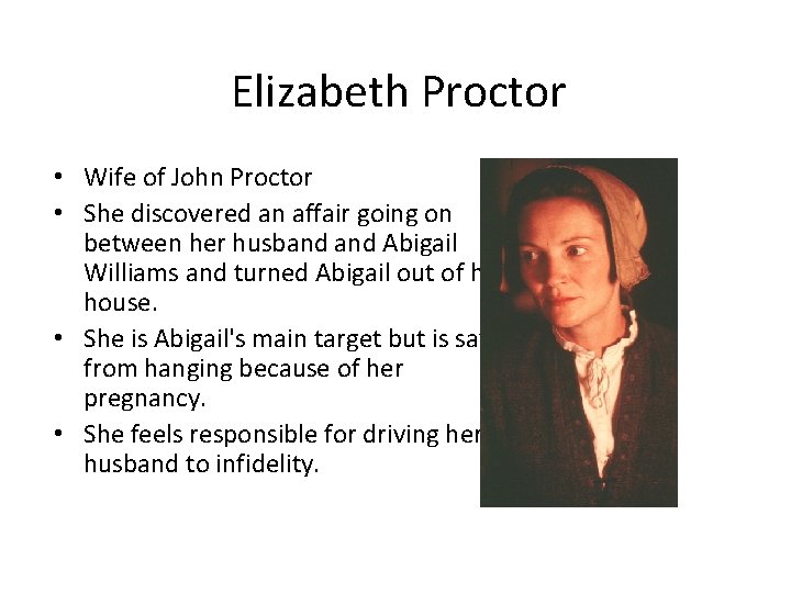 Elizabeth Proctor • Wife of John Proctor • She discovered an affair going on