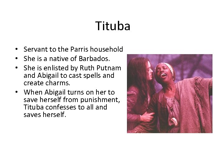 Tituba • Servant to the Parris household • She is a native of Barbados.