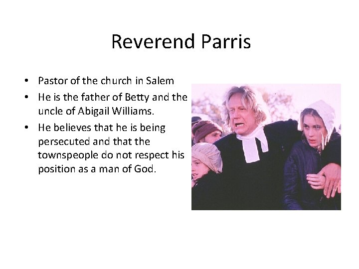 Reverend Parris • Pastor of the church in Salem • He is the father