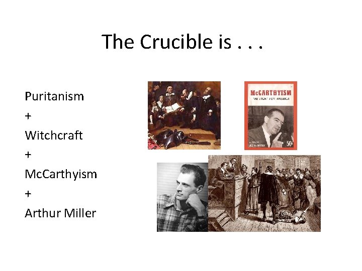 The Crucible is. . . Puritanism + Witchcraft + Mc. Carthyism + Arthur Miller