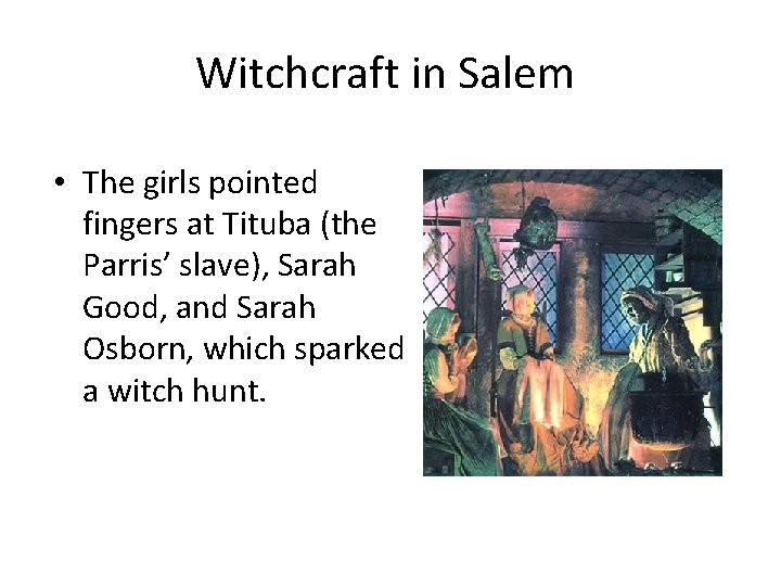 Witchcraft in Salem • The girls pointed fingers at Tituba (the Parris’ slave), Sarah