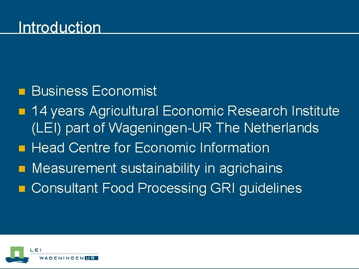 Introduction n n Business Economist 14 years Agricultural Economic Research Institute (LEI) part of