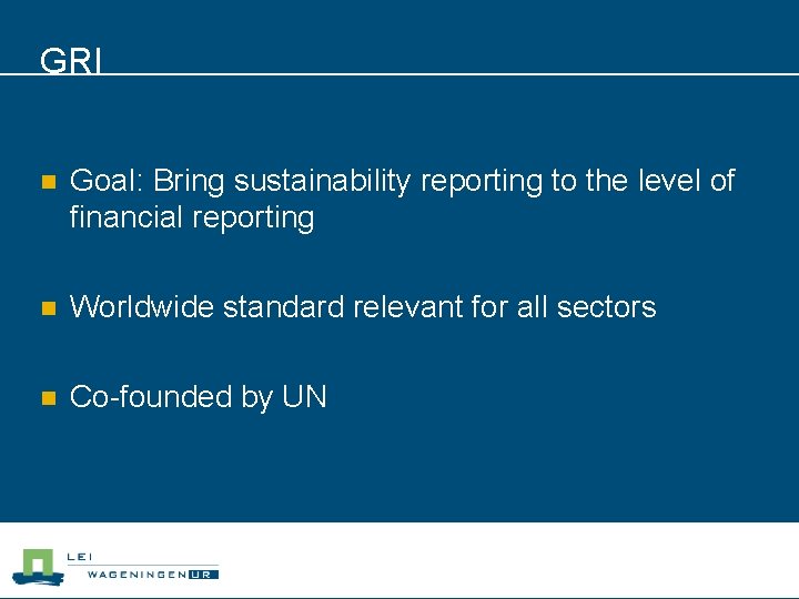 GRI n Goal: Bring sustainability reporting to the level of financial reporting n Worldwide