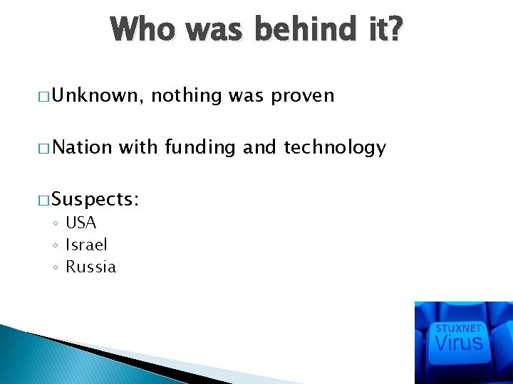 Who was behind it? � Unknown, � Nation with funding and technology � Suspects: